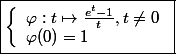 \boxed{\left\lbrace\begin{array}l \varphi:t\mapsto\frac{e^t-1}{t},t\neq0\\ \varphi(0)=1 \end{array}}